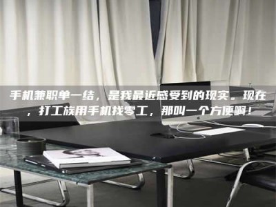 浙江手机兼职单一结，是我最近感受到的现实。现在，打工族用手机找零工，那叫一个方便啊！