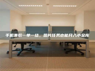 浙江手机兼职一单一结，图片任务也能月入小金库